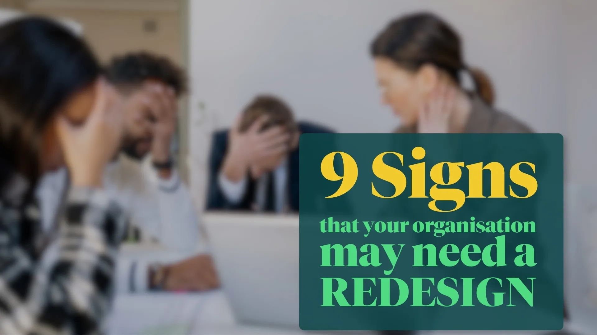 Organisation Design - 9 signs that your organisation may need a redesign